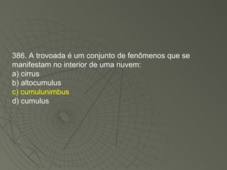 386. A trovoada é um conjunto de fenômenos que se manifestam no interior de uma nuvem: a) cirrus b) altocumulus c) cumulunimbus d) cumulus 