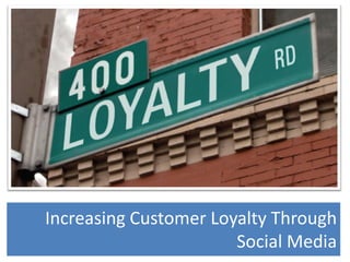 Increasing Customer Loyalty Through
                       Social Media
 