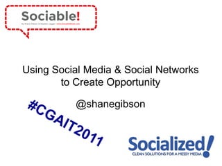 Using Social Media & Social Networks
       to Create Opportunity

          @shanegibson
 
