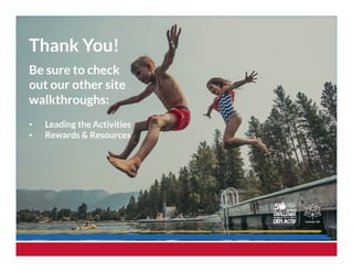 Thank You!
Be sure to check
out our other site
walkthroughs:
•  Leading the Activities
•  Rewards & Resources
 