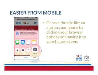 EASIER FROM MOBILE
•  Or save the site like an
app on your phone by
clicking your browser
options and saving it to
your home screen.
 