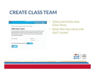 CREATE CLASS TEAM
•  Close and create your
Class Team.
•  Enter the class name and
click “create”.
 