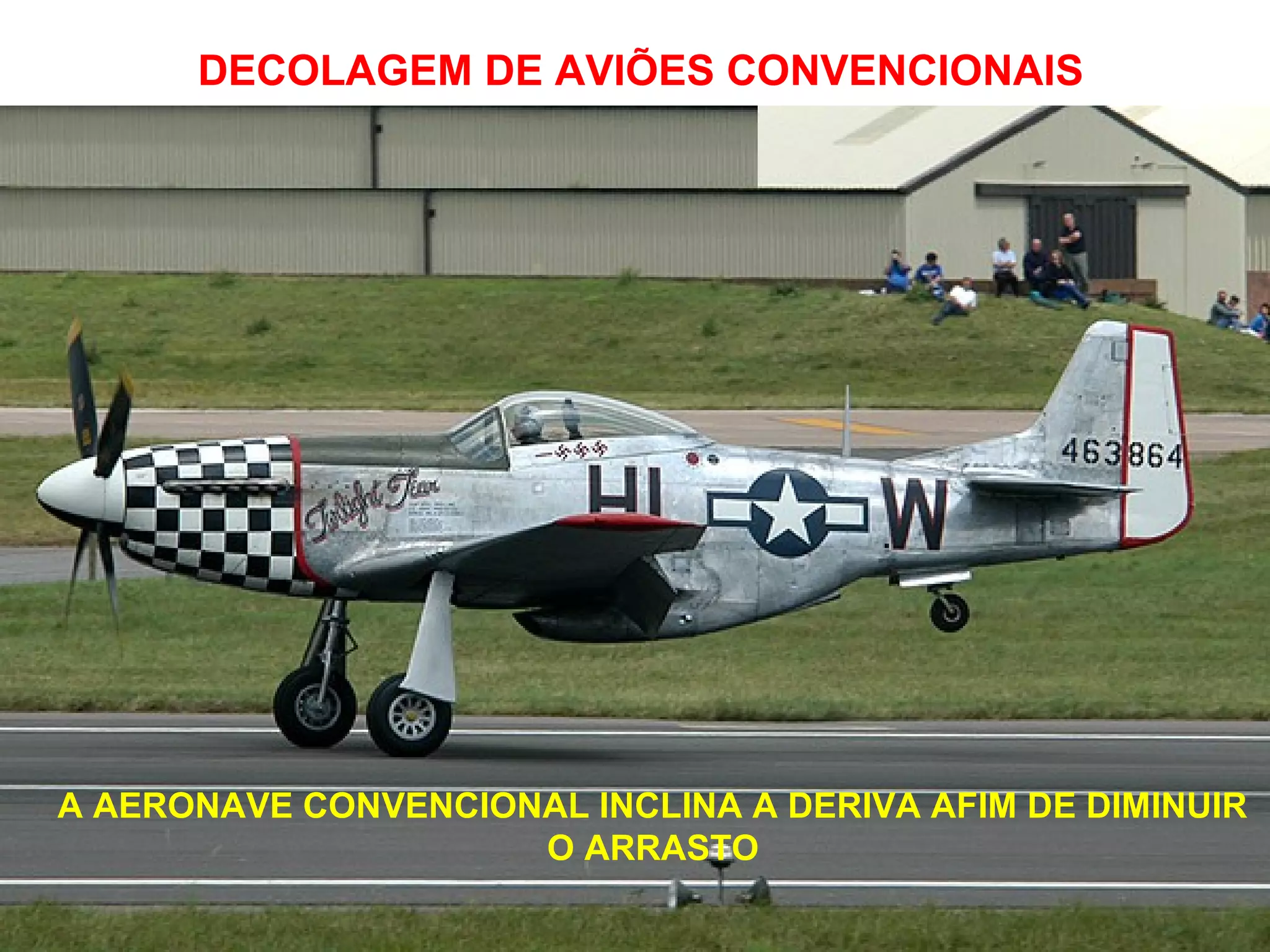 DECOLAGEM DE AVIÕES CONVENCIONAIS
A AERONAVE CONVENCIONAL INCLINA A DERIVA AFIM DE DIMINUIR
O ARRASTO
 