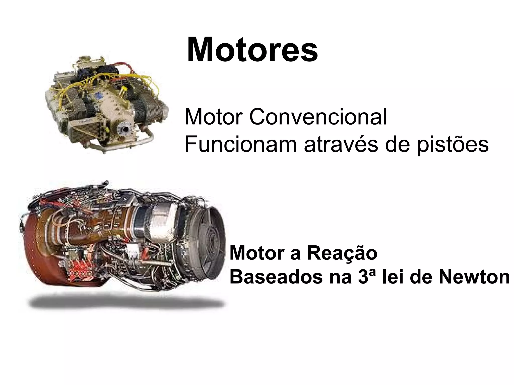 Motores
Motor Convencional
Funcionam através de pistões
Motor a Reação
Baseados na 3ª lei de Newton
 