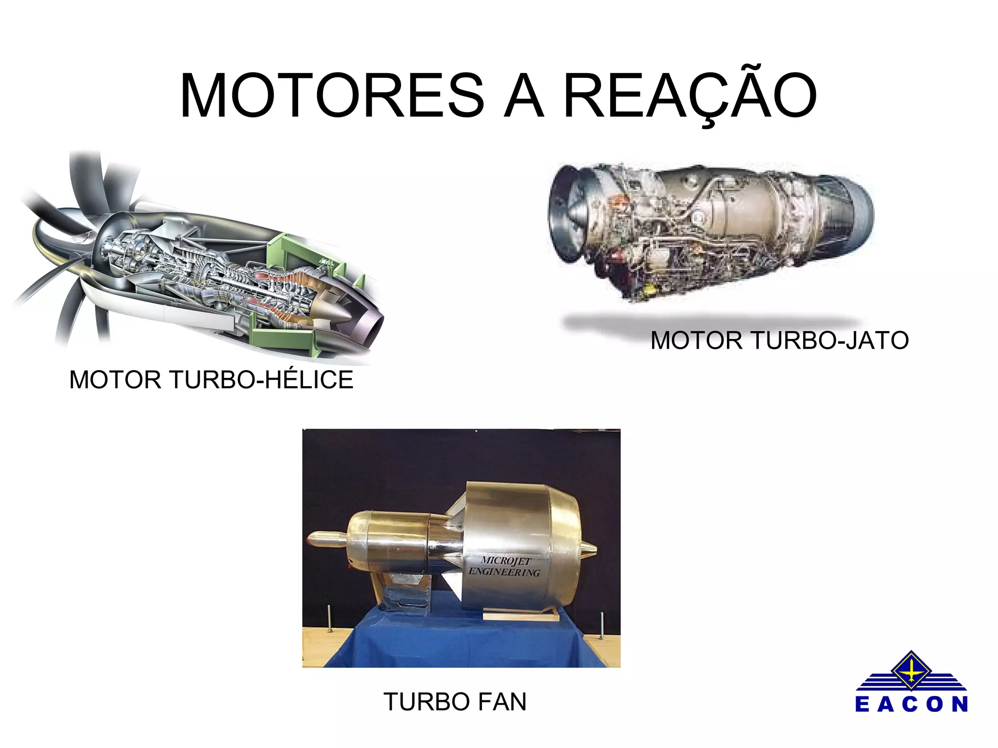 MOTORES A REAÇÃO
MOTOR TURBO-HÉLICE
MOTOR TURBO-JATO
TURBO FAN
 