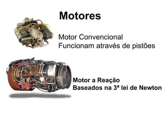 Motores
Motor Convencional
Funcionam através de pistões
Motor a Reação
Baseados na 3ª lei de Newton
 