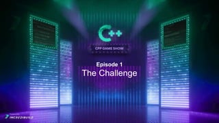 Episode 1
The Challenge
 
