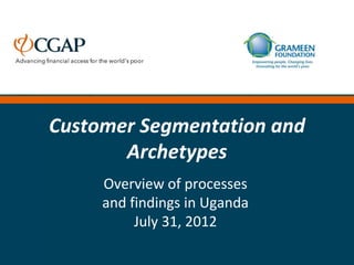 Customer Segmentation and
       Archetypes
      Overview of processes
      and findings in Uganda
           July 31, 2012
 