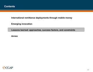 International remittance deployments through mobile money
Emerging innovation
Lessons learned: approaches, success factors, and constraints
Annex
Contents
20
 