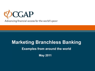 Marketing Branchless Banking
    Examples from around the world

              May 2011
 
