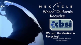 Reverse Vending Machine
Service Program
Where California
Recycles!
We put the CanDo® in
Recycling!
 