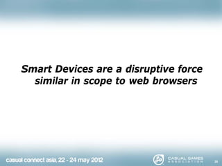 Smart Devices are a disruptive force
  similar in scope to web browsers




                                       26
 