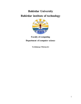 1
Bahirdar University
Bahirdar institute of technology
Faculty of computing
Department of computer science
Tesfahunegn Minwuyelet
 