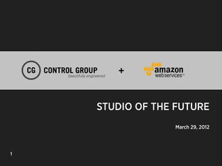 TITLE
    TITLE
    CG   CONTROL GROUP
              beautifully engineered
                                       +



                               STUDIO OF THE FUTURE
                                            March 29, 2012




1
1
                                                  MTA
 