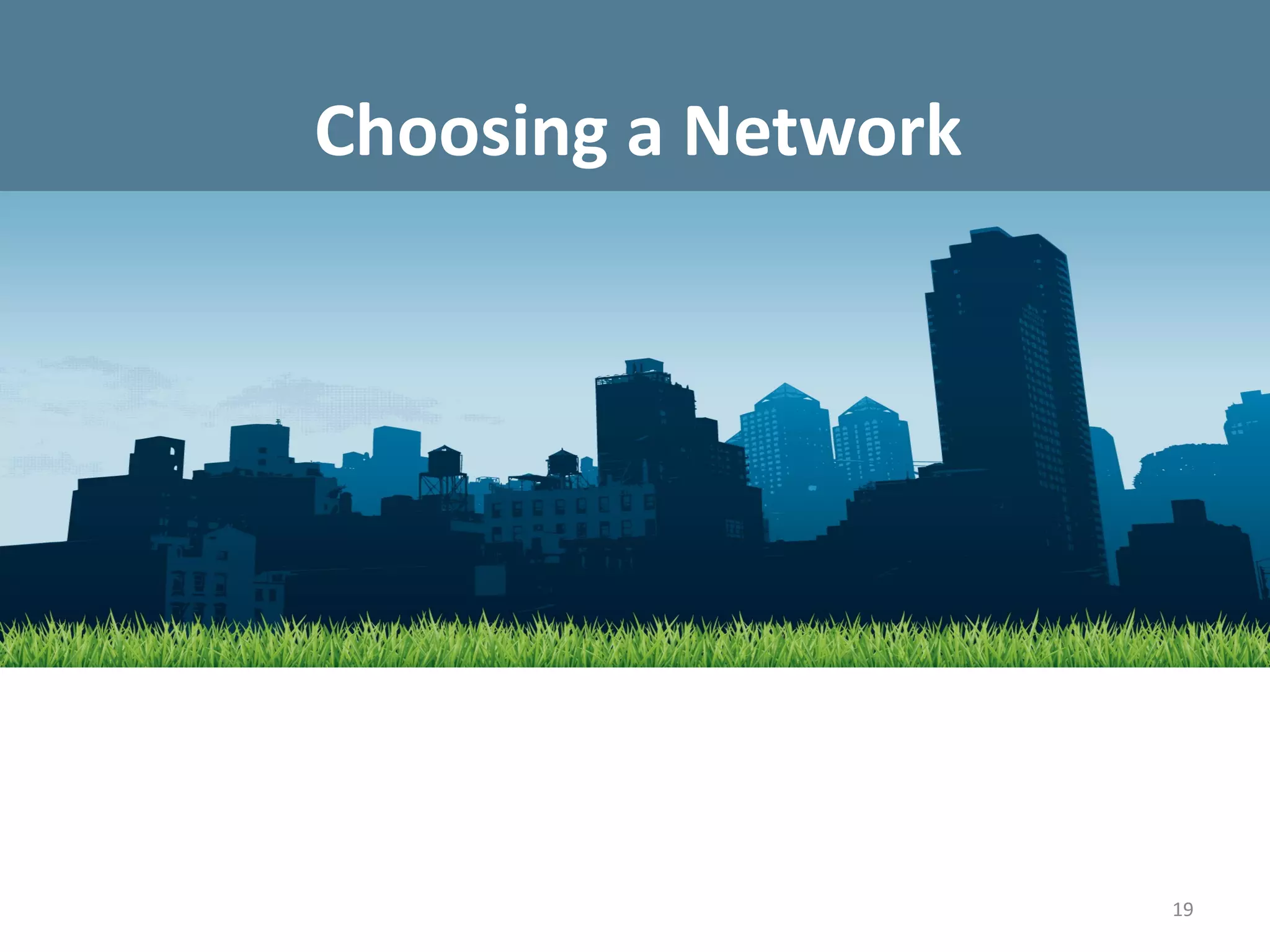 Choosing a Network




                     19
 