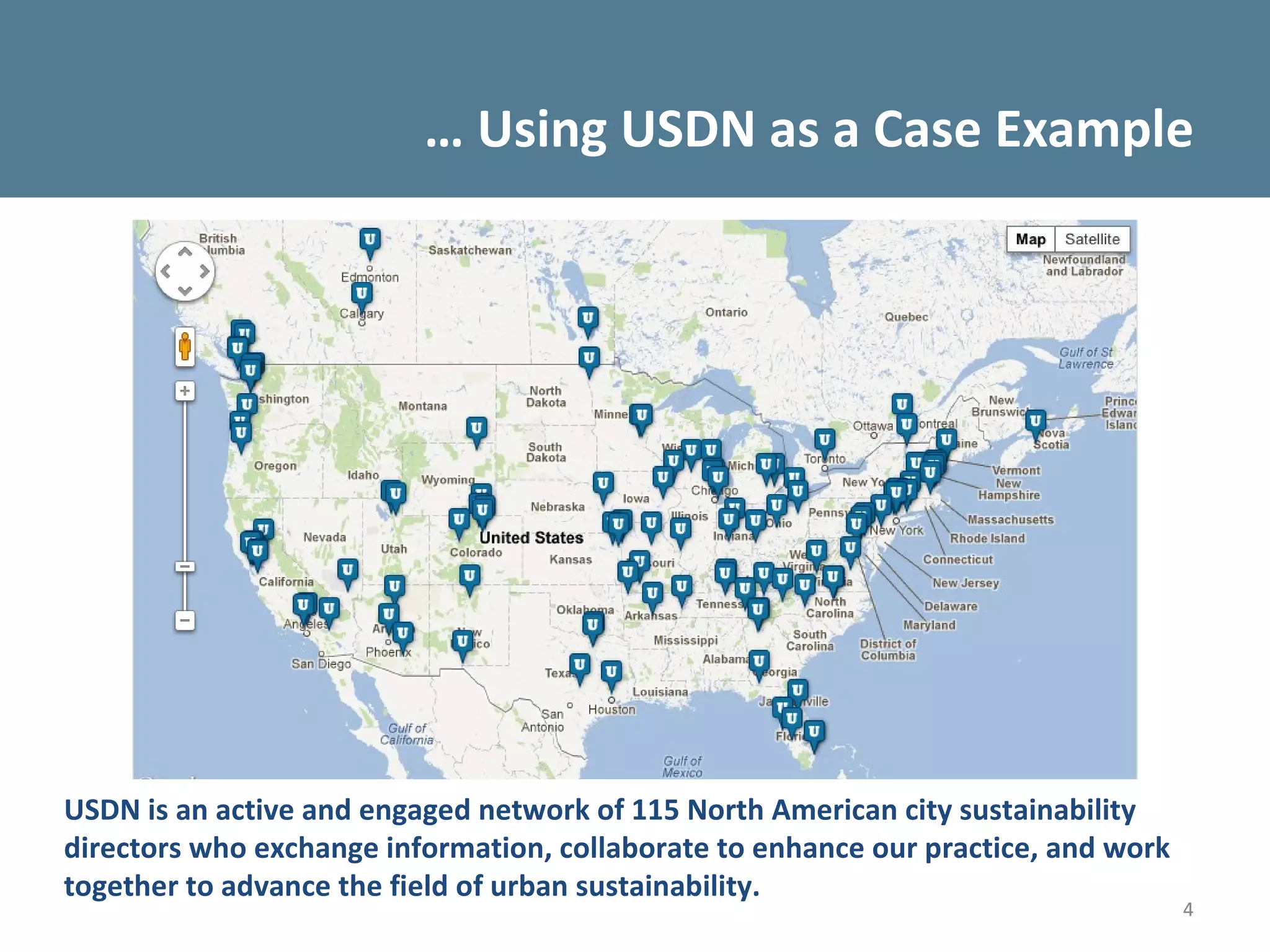 … Using USDN as a Case Example




USDN is an active and engaged network of 115 North American city sustainability
directors who exchange information, collaborate to enhance our practice, and work
together to advance the field of urban sustainability.
                                                                                    4
 