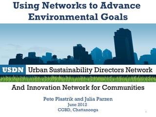 Using Networks to Advance
   Environmental Goals




And Innovation Network for Communities
         Pete Plastrik and Julia Parzen
                  June 2012
               CGBD, Chattanooga          1
 
