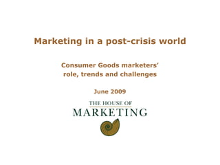 Marketing in a post-crisis world Consumer Goods marketers’ role, trends and challenges June 2009 