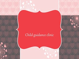 Child guidance clinic
 