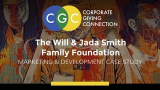 The Will & Jada Smith
Family Foundation
MARKETING & DEVELOPMENT CASE STUDY
 