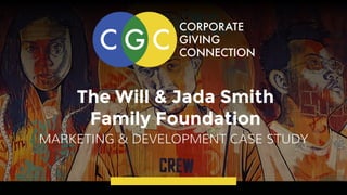 The Will & Jada Smith
Family Foundation
MARKETING & DEVELOPMENT CASE STUDY
 