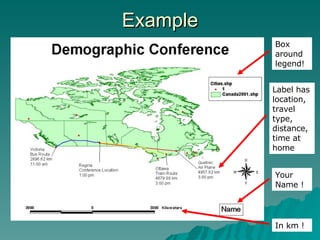 Example In km ! Label has location, travel type, distance, time at home Box around legend! Your Name ! 
