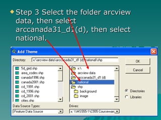 Step 3 Select the folder arcview data, then select arccanada31_d1(d), then select national. 