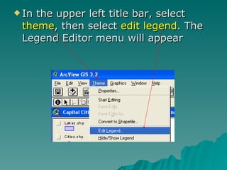 In the upper left title bar, select  theme , then select  edit legend . The Legend Editor menu will appear  