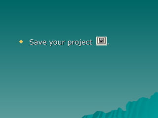 Save your project  . 
