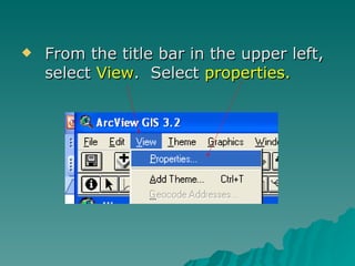From the title bar in the upper left, select  View .  Select  properties. 