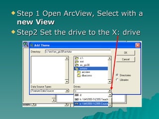 Step 1 Open ArcView, Select with a  new View Step2 Set the drive to the X: drive 