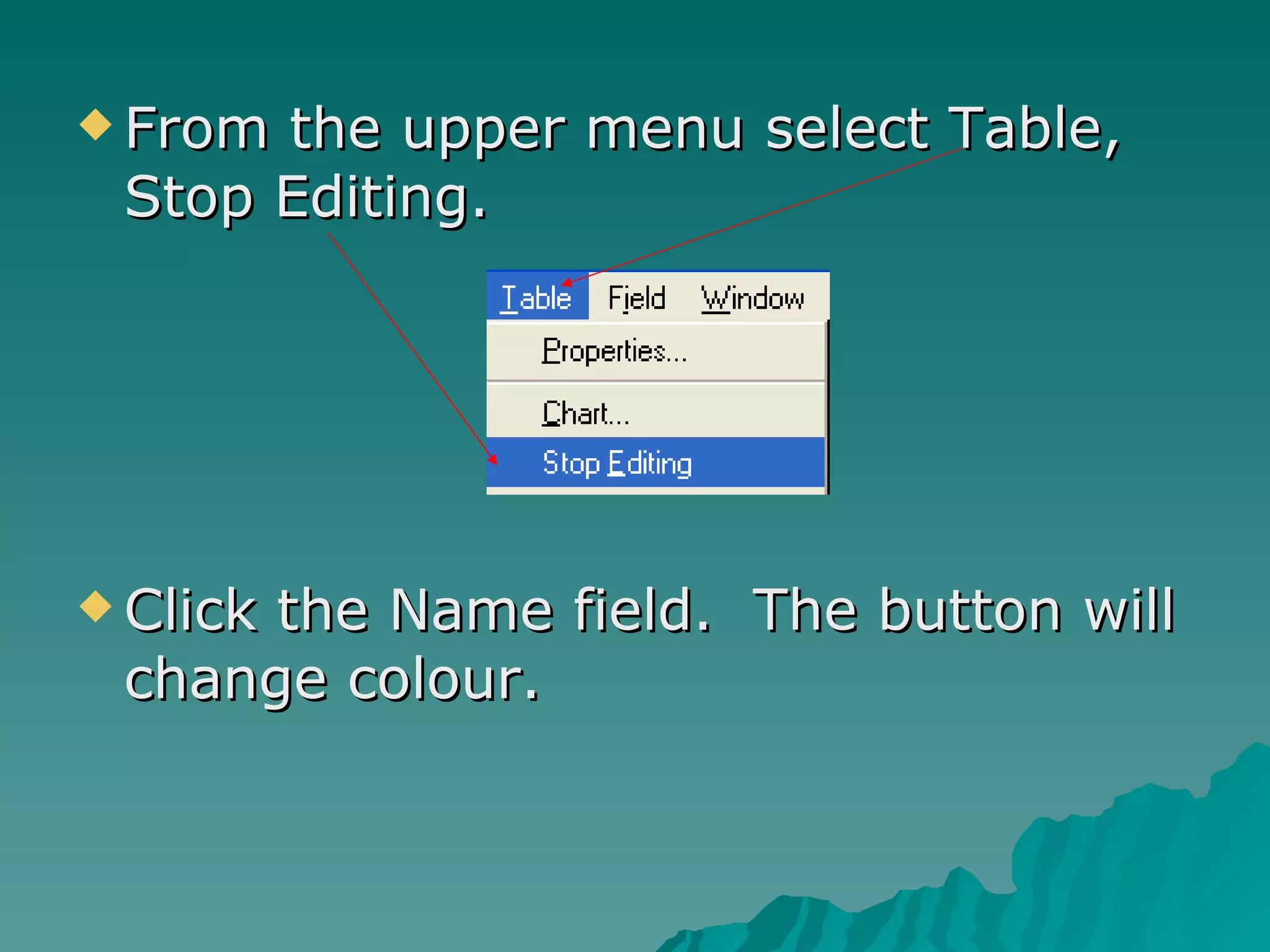 From the upper menu select Table, Stop Editing.  Click the Name field.  The button will change colour. 