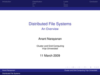 Introduction

Classiﬁcation

Lustre

Conclusion

Distributed File Systems
An Overview
Anant Narayanan
Cluster and Grid Computing
Vrije Universiteit

11 March 2009

Anant Narayanan
Distributed File Systems

Cluster and Grid Computing Vrije Universiteit

 