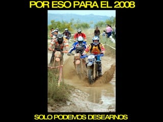 POR ESO PARA EL 2008 SOLO PODEMOS DESEARNOS 