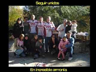 Seguir unidos En increeible armonía 