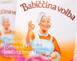 Turning a
commodity into a
leading brand
The Babiččina volba journey
 