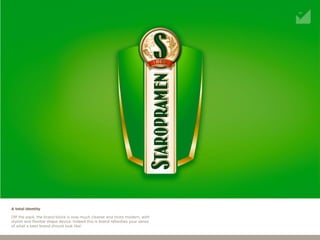 Off the pack, the brand block is now much cleaner and more modern, with
stylish and flexible shape device. Indeed this is brand refreshes your sense
of what a beer brand should look like!
A total identity
 