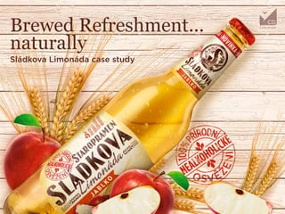 Brewed Refreshment...
naturally
Sládkova Limonáda case study
 