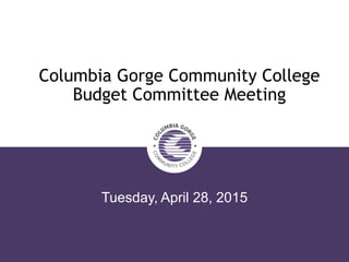Columbia Gorge Community College
Budget Committee Meeting
Tuesday, April 28, 2015
 