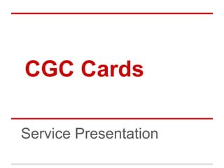 CGC Cards

Service Presentation
 