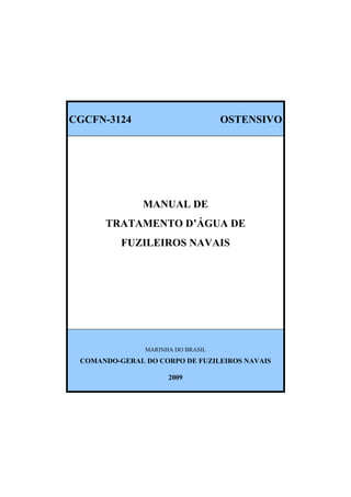CGCFN-3124 OSTENSIVO
MANUAL DE
TRATAMENTO D’ÁGUA DE
FUZILEIROS NAVAIS
MARINHA DO BRASIL
COMANDO-GERAL DO CORPO DE FUZILEIROS NAVAIS
2009
 