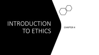 INTRODUCTION
TO ETHICS
CHAPTER 4
 
