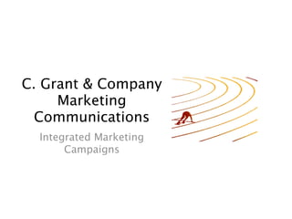 C. Grant & Company
     Marketing
  Communications
  Integrated Marketing
       Campaigns
 