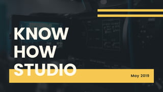 KNOW
HOW
STUDIO May 2019
 