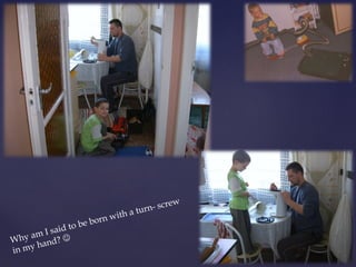 Why am I said to be born with a turn- screw 
in my hand?  
 