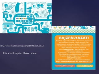 http://www.rajzfilmunnep.hu/2013/#PALYAZAT 
It is a fable again. I have some. 
 