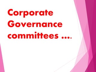 Corporate
Governance
committees ….
 