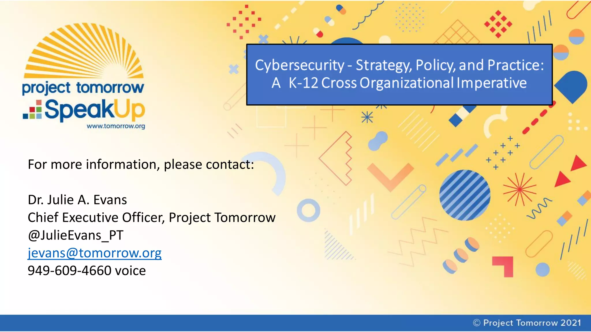 For more information, please contact:
Dr. Julie A. Evans
Chief Executive Officer, Project Tomorrow
@JulieEvans_PT
jevans@tomorrow.org
949-609-4660 voice
 