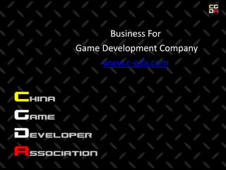 Business For  Game Development Company www.c-gda.com ChinaGameDeveloperAssociation 