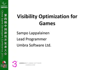 Visibility Optimization for Games Sampo Lappalainen Lead Programmer Umbra Software Ltd. 